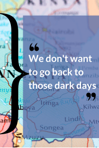 Map of East Africa overlaid with the quote, "We don't want to go back to those dark days."